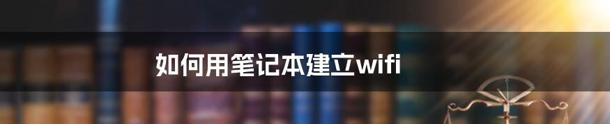 如何用笔记本建立wifi