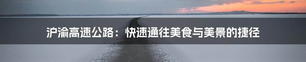 沪渝高速公路：快速通往美食与美景的捷径