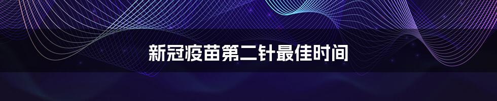 新冠疫苗第二针最佳时间