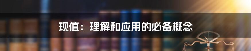 现值：理解和应用的必备概念