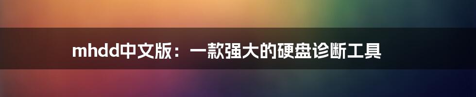 mhdd中文版：一款强大的硬盘诊断工具