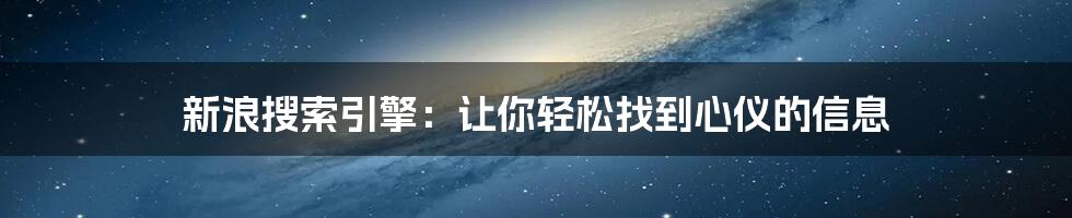 新浪搜索引擎：让你轻松找到心仪的信息