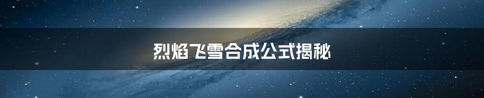 烈焰飞雪合成公式揭秘