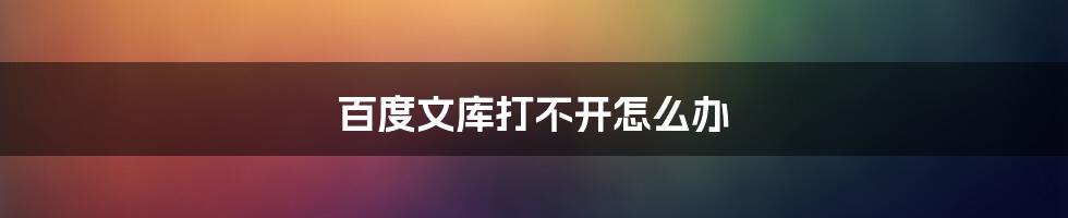 百度文库打不开怎么办