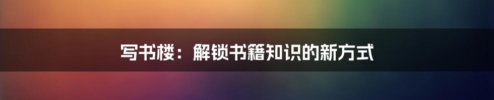 写书楼：解锁书籍知识的新方式