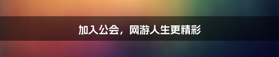 加入公会，网游人生更精彩