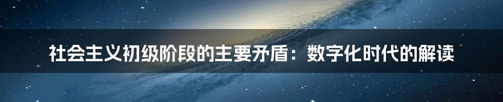 社会主义初级阶段的主要矛盾：数字化时代的解读