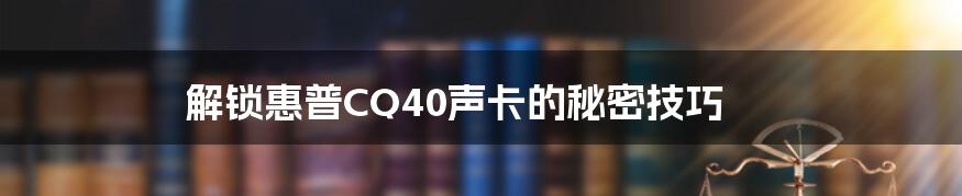 解锁惠普CQ40声卡的秘密技巧