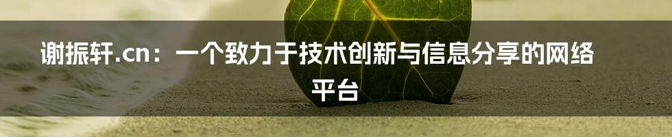 谢振轩.cn：一个致力于技术创新与信息分享的网络平台