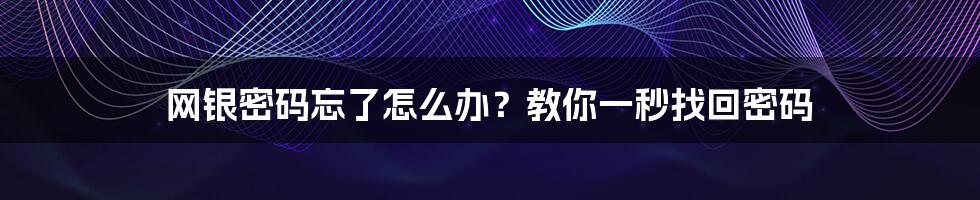 网银密码忘了怎么办？教你一秒找回密码