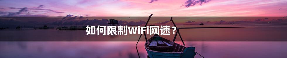 如何限制WiFi网速？