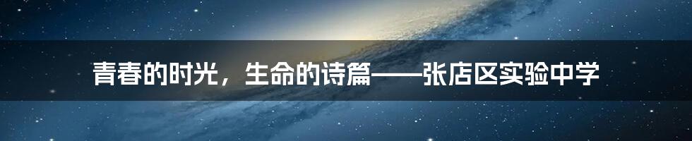 青春的时光，生命的诗篇——张店区实验中学