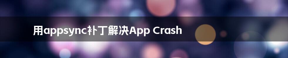 用appsync补丁解决App Crash