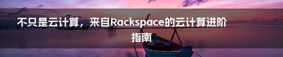 不只是云计算，来自Rackspace的云计算进阶指南