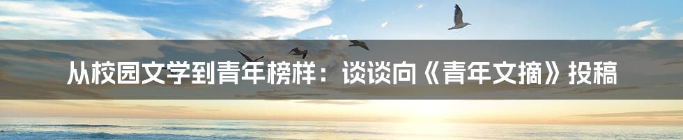 从校园文学到青年榜样：谈谈向《青年文摘》投稿