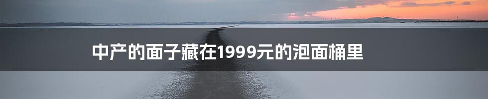 中产的面子藏在1999元的泡面桶里