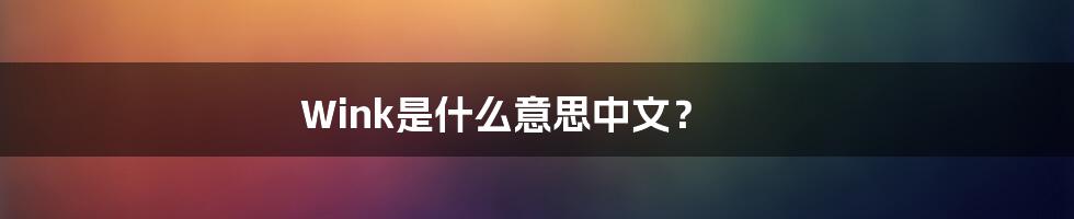 Wink是什么意思中文？