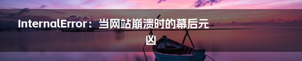 InternalError：当网站崩溃时的幕后元凶