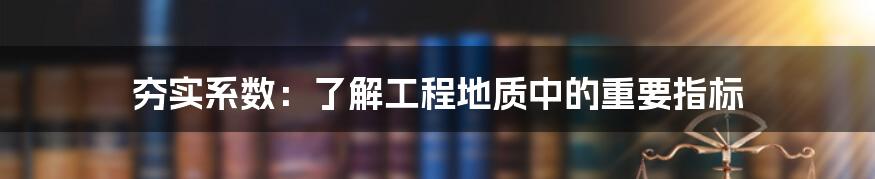 夯实系数：了解工程地质中的重要指标