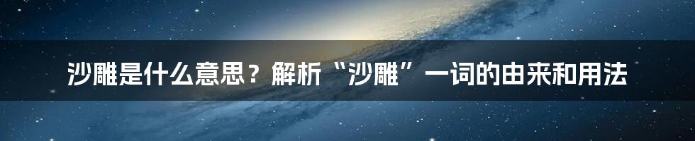 沙雕是什么意思？解析“沙雕”一词的由来和用法