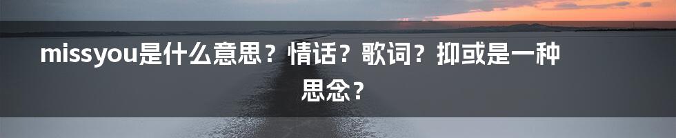 missyou是什么意思？情话？歌词？抑或是一种思念？