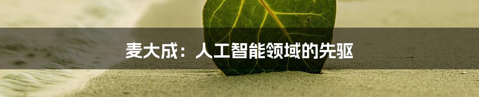 麦大成：人工智能领域的先驱