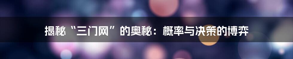 揭秘“三门网”的奥秘：概率与决策的博弈