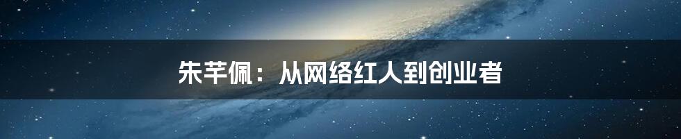 朱芊佩：从网络红人到创业者