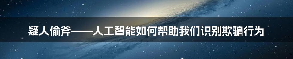 疑人偷斧——人工智能如何帮助我们识别欺骗行为