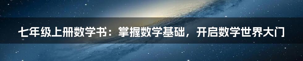 七年级上册数学书：掌握数学基础，开启数学世界大门