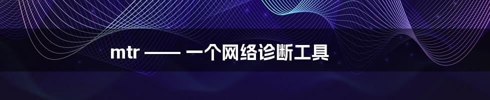 mtr —— 一个网络诊断工具