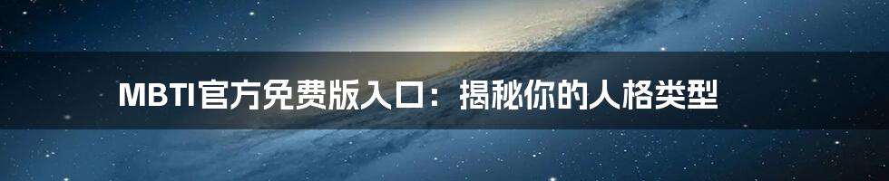 MBTI官方免费版入口：揭秘你的人格类型