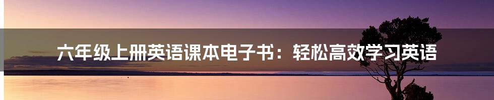 六年级上册英语课本电子书：轻松高效学习英语