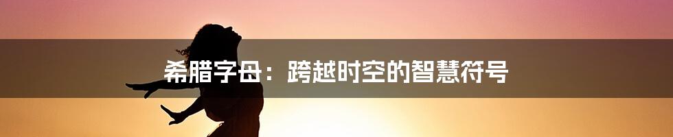 希腊字母：跨越时空的智慧符号