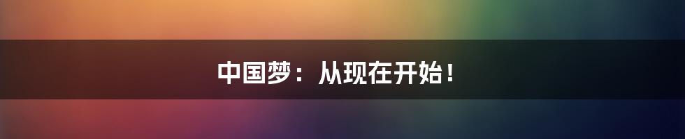 中国梦：从现在开始！