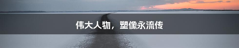 伟大人物，塑像永流传