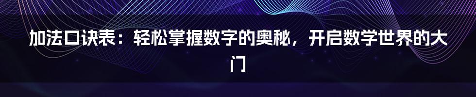 加法口诀表：轻松掌握数字的奥秘，开启数学世界的大门