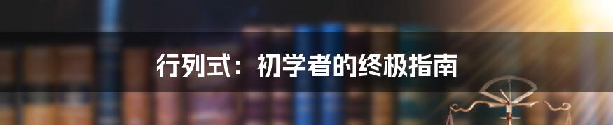 行列式：初学者的终极指南