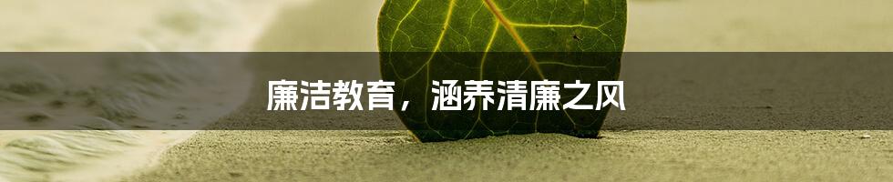 廉洁教育，涵养清廉之风