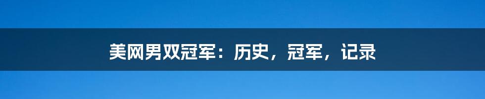 美网男双冠军：历史，冠军，记录