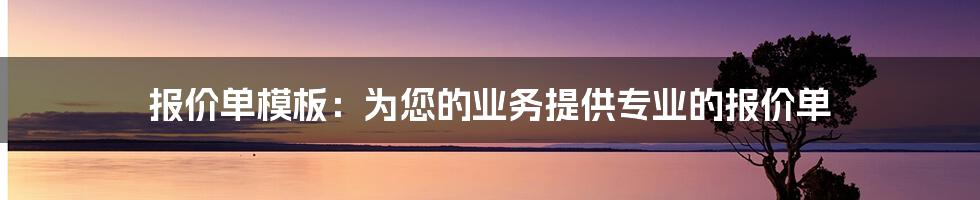 报价单模板：为您的业务提供专业的报价单