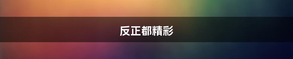 反正都精彩