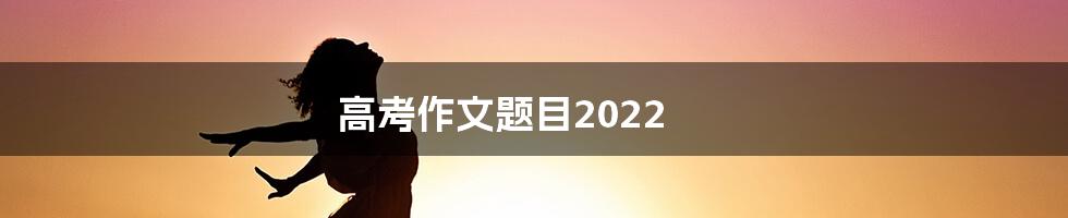 高考作文题目2022