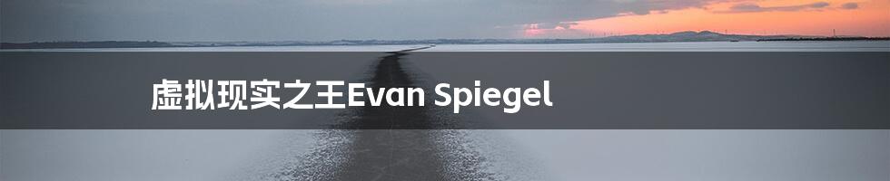 虚拟现实之王Evan Spiegel