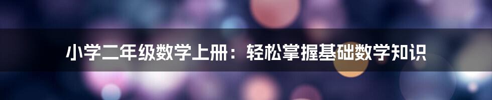 小学二年级数学上册：轻松掌握基础数学知识