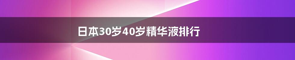 日本30岁40岁精华液排行