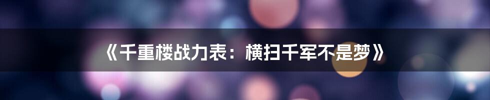 《千重楼战力表：横扫千军不是梦》