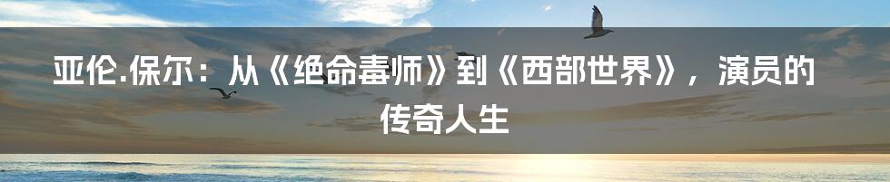 亚伦.保尔：从《绝命毒师》到《西部世界》，演员的传奇人生