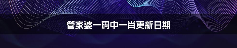 管家婆一码中一肖更新日期