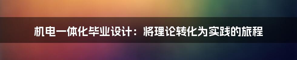 机电一体化毕业设计：将理论转化为实践的旅程